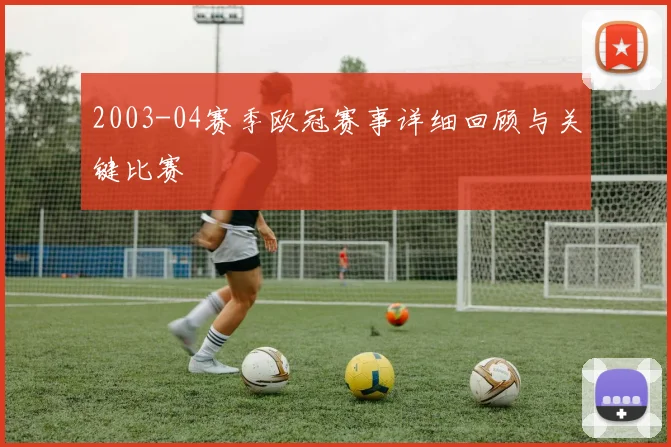 2003-04赛季欧冠赛事详细回顾与关键比赛