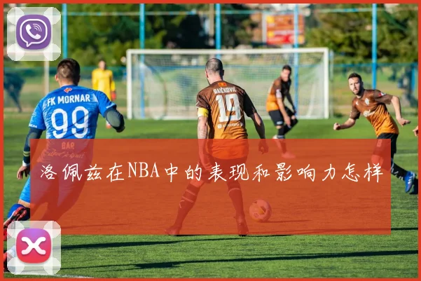 洛佩兹在NBA中的表现和影响力怎样