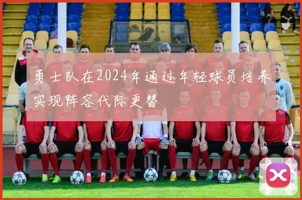 勇士队在2024年通过年轻球员培养实现阵容代际更替